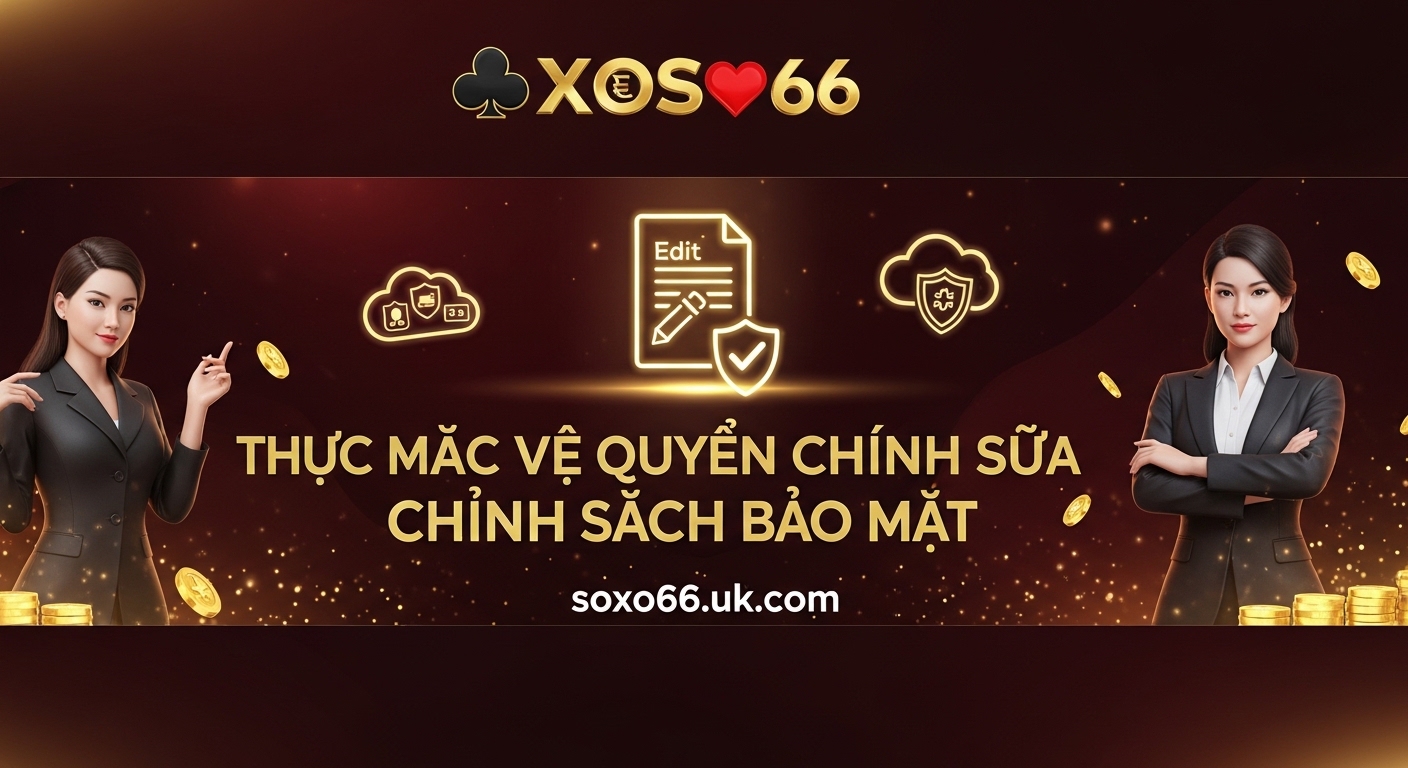 Thắc mắc về quyền chỉnh sửa chính sách bảo mật